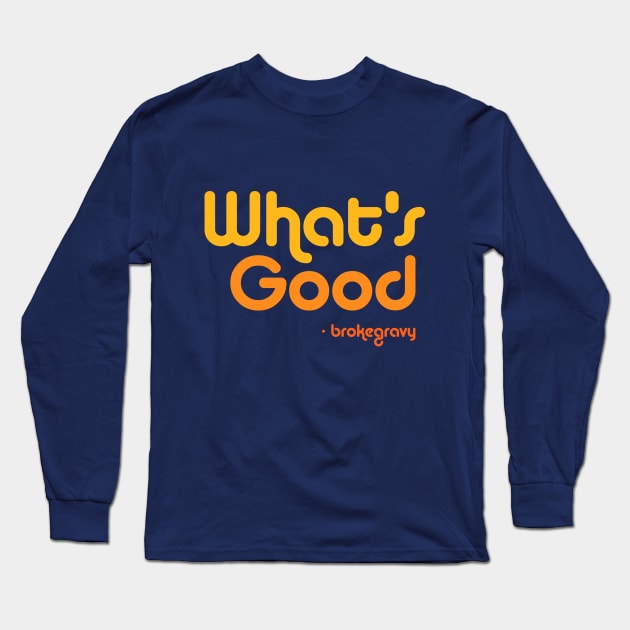 What's Good Long Sleeve T-Shirt by Broke Gravy Swag